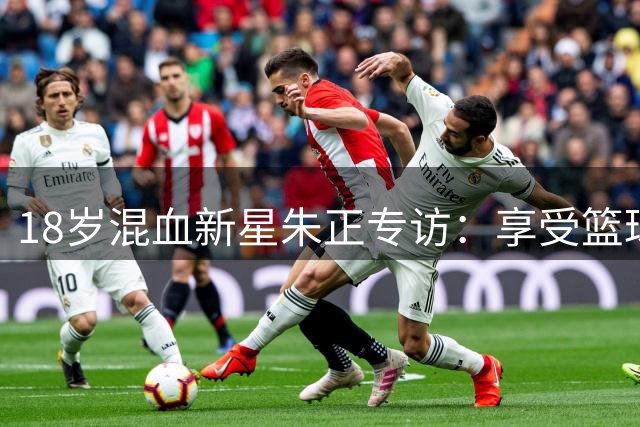 18岁混血新星朱正专访：享受篮球纯粹快乐 NBA是终极梦想