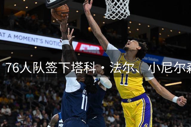 76人队签下塔科·法尔、小尼尔森和圣托马斯